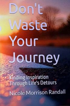 Don't Waste Your Journey: Finding Inspiration Through Life's Detours