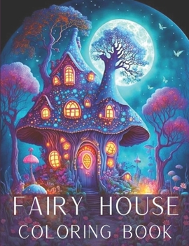 Fairy House Coloring Book: Magical Fairy House Coloring Book for Adults