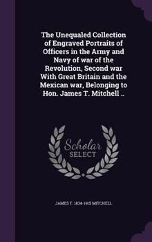Hardcover The Unequaled Collection of Engraved Portraits of Officers in the Army and Navy of war of the Revolution, Second war With Great Britain and the Mexica Book