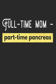 Full-Time Mom Part-Time Pancreas: Diabetes Log Book for Keeping Track of Blood Glucose Level