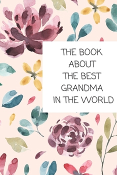 The Book About The Best Grandma In The World: Book for Grandmother Filled by Loving Grandchild (Grandparents Gifts)