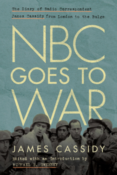 Hardcover NBC Goes to War: The Diary of Radio Correspondent James Cassidy from London to the Bulge Book