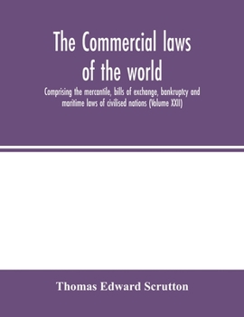 Paperback The Commercial laws of the world, comprising the mercantile, bills of exchange, bankruptcy and maritime laws of civilised nations (Volume XXII) Book