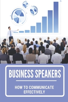 Paperback Business Speakers: How To Communicate Effectively: How To Prepare For Business Speaking Book