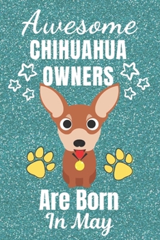 Awesome Chihuahua Owners Are Born In May: Chihuahua dog gifts. This Chihuahua Notebook / Chihuahua Journal is 6x9in with 110+ lined ruled pages. It ... lover gifts. Gifts for Chihuahua dog Lovers.