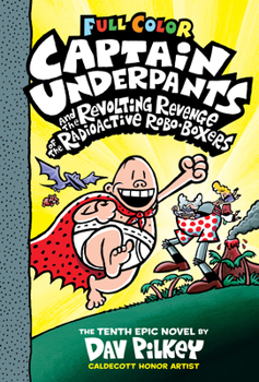 Captain Underpants and the Revolting Revenge of the Radioactive Robo-Boxers - Book #10 of the Captain Underpants