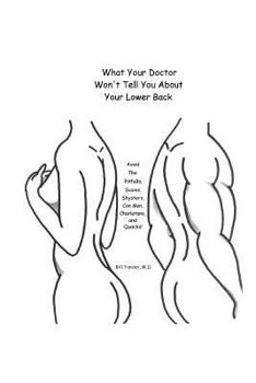 Paperback What Your Doctor Won't Tell You About Your Lower Back: Avoid the Pitfalls, Scams, Shysters, Con Men, Charlatans, and Quacks Book