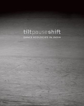 Hardcover Tilt Pause Shift: Dance Ecologies in India Book