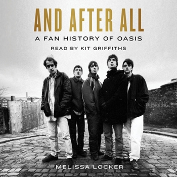 And After All: A Fan History of Oasis