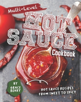 Paperback Multi-Level Hot Sauce Cookbook: Hot Sauce Recipes from Sweet to Spicy Book