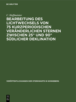 Hardcover Bearbeitung Des Lichtwechsels Von 75 Kurzperiodischen Veränderlichen Sternen Zwischen 25° Und 90° Südlicher Deklination [German] Book