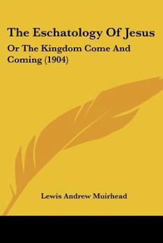 The Eschatology Of Jesus: Or The Kingdom Come And Coming