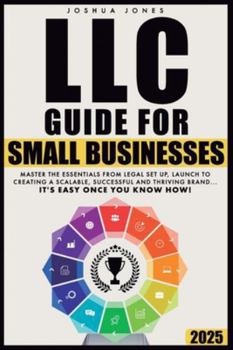 LLC Guide for Small Businesses: Master the Essentials from Legal Set Up, Launch to Creating a Scalable, Successful and Thriving Brand...it's Easy Once you Know How!