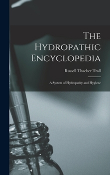 Hardcover The Hydropathic Encyclopedia: A System of Hydropathy and Hygiene Book
