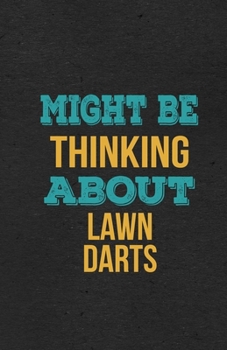 Might Be Thinking About Lawn Darts A5 Lined Notebook: Funny Hobby Skill Recreation Graphic For Leisure Sideline Interest. Unique Blank Composition Scrapbook Great Office School Writing Class Teacher