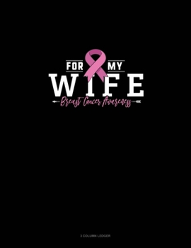 Paperback For My Wife Breast Cancer Awareness: 3 Column Ledger Book