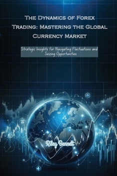 Paperback The Dynamics of Forex Trading: Strategic Insights for Navigating Fluctuations and Seizing Opportunities Book
