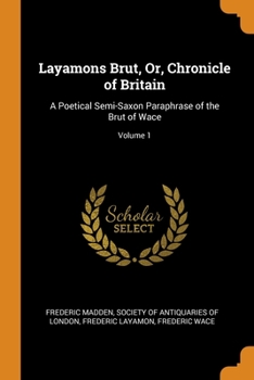 Paperback Layamons Brut, Or, Chronicle of Britain: A Poetical Semi-Saxon Paraphrase of the Brut of Wace; Volume 1 Book