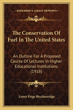 Paperback The Conservation Of Fuel In The United States: An Outline For A Proposed Course Of Lectures In Higher Educational Institutions (1918) Book