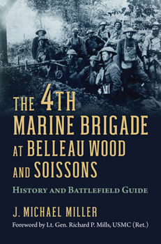 Hardcover The 4th Marine Brigade at Belleau Wood and Soissons: History and Battlefield Guide Book