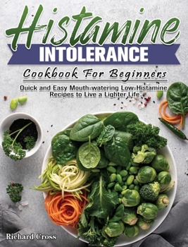 Hardcover Histamine Intolerance Cookbook For Beginners: Quick and Easy Mouth-watering Low-Histamine Recipes to Live a Lighter Life Book
