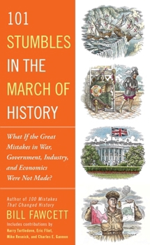 Paperback 101 Stumbles in the March of History: What If the Great Mistakes in War, Government, Industry, and Economics Were Not Made? Book