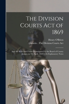 Paperback The Division Courts Act of 1869 [microform]: and the Rules and Forms Promulgated by the Board of County Judges, on 9th April, 1869; With Explanatory N Book