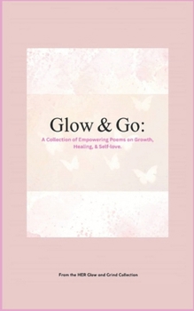 Paperback Glow & Go: A Collection of Empowering Poems on Growth, Healing & Self-Love Book