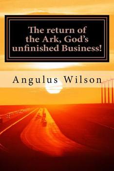 Paperback The return of the Ark, God's unfinished Business!: A Sermon from Dr. Angulus Wilson Book