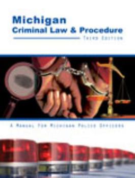 Michigan Criminal Law AND Procedure: A Manual for Michigan Police Officers