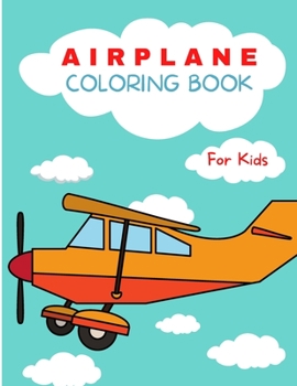 Airplane Coloring Book: For Kids ages 4-8 Airplane Coloring Book for Kids Large Print Coloring Book of Airplanes Airplane Coloring Book for Toddlers ... Purpose Preschool and Kindergarten