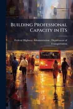 Paperback Building Professional Capacity in ITS: An Assessment of ITS Training and Education Needs Book