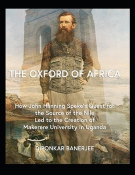The Oxford of Africa: How John Hanning Speke’s Quest for the Source of the Nile Led to the Creation of Makerere University in Uganda