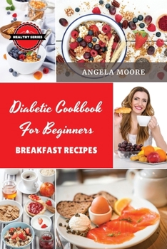 Paperback Diabetic Cookbook for Beginners - Breakfast Recipes: 57 Great-tasting, Easy, and Healthy Recipes for Every Day Book