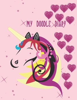 My Doodle Diary: Unicorn For Girls:  JOURNAL: NOTEBOOK. Keeping a Daily Diary, MY FIRST DIARY --Gift DOODLE DRAW SKETCH -- Ideas, Plans, Life Events.
