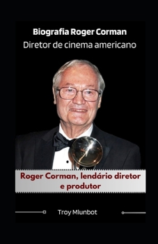 Biografia Roger Corman Diretor de cinema americano: Roger Corman, lendário diretor e produtor (Portuguese Edition)