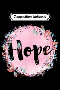 Composition Notebook: Hope Floral Breast Cancer Gift Breast Cancer Awareness  Journal/Notebook Blank Lined Ruled 6x9 100 Pages