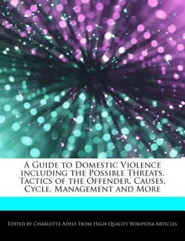 Paperback A Guide to Domestic Violence Including the Possible Threats, Tactics of the Offender, Causes, Cycle, Management and More Book