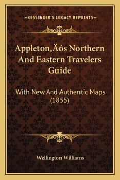 Paperback Appleton's Northern And Eastern Travelers Guide: With New And Authentic Maps (1855) Book