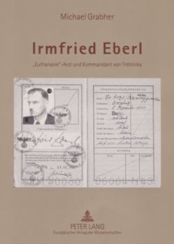 Irmfried Eberl: Euthanasie-Arzt und Kommandant von Treblinka