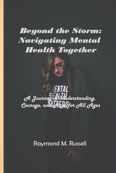 Paperback Beyond the Storm: Navigating Mental Health Together: A Journey of Understanding, Courage, and Hope for All Ages Book