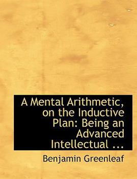 Paperback A Mental Arithmetic, on the Inductive Plan: Being an Advanced Intellectual ... (Large Print Edition) [Large Print] Book