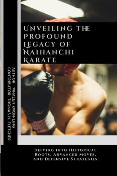 Paperback Unveiling the Profound Legacy of Naihanchi Karate: Delving into Historical Roots, Advanced Moves, and Defensive Strategies Book