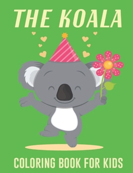 The Koala Coloring Book For Kids: Koala Toy Gifts for Toddlers, Kids ages 4-8, Girls Ages 8-12. Vol-1
