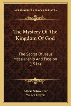 Paperback The Mystery Of The Kingdom Of God: The Secret Of Jesus' Messiahship And Passion (1914) Book