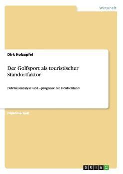 Paperback Der Golfsport als touristischer Standortfaktor: Potenzialanalyse und -prognose für Deutschland [German] Book