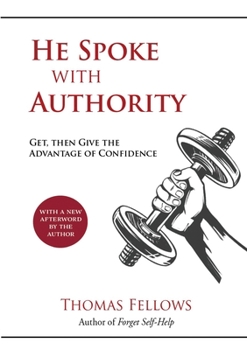 Paperback He Spoke with Authority: Get, then Give the Advantage of Confidence Book