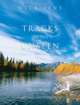 Hardcover Tracks of the Unseen: Meditations on Alaska Wildlife, Landscape, and Photography Book