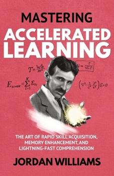 Paperback Mastering Accelerated Learning: The Art of Rapid Skill Acquisition, Memory Enhancement, and Lightning-Fast Comprehension Book