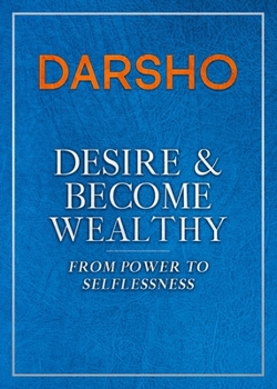 Paperback Desire and Become Wealthy: From Power to Selflessness Book